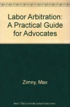 Labor Arbitration: A Practical Guide for Advocates - Max Zimny, William F. Dolson