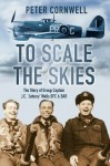 To Scale the Skies: The Story of Group Captain J C 'Johnny' Wells DFC & BAR - Peter Cornwell