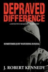 Depraved Difference - J. Robert Kennedy