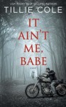 It Ain't Me, Babe - Tillie Cole