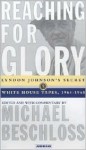 Reaching for Glory: Lyndon Johnson's Secret White House Tapes 1964-65 - Lyndon B. Johnson, Michael R. Beschloss