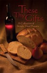 These Thy Gifts: A Collection of Simple Meal Prayers - Mark G. Boyer