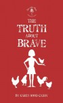 The Truth about Brave - Karen Hood-Caddy
