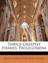 Thrice-Greatest Hermes: Prolegomena - G.R.S. Mead, Hermes Trismegistus