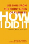 How I Did It: Lessons from the Front Lines of Business - Harvard Business Review, Daniel McGinn