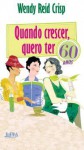 Quando crescer quero ter 60 anos - Wendy Reid Crisp, Cássia Zanon