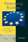 Surpassing Realism: The Politics of European Integration since 1945 (Governance in Europe Series) - Mark Gilbert