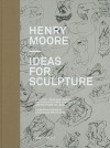 Henry Moore: Ideas For Sculpture - Anne Wagner, Henry Moore, Gregor Muir, Zaha Hadid
