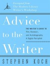 Advice to the Writer: The Writer's Guide to Plot, Revision, and Autobiography: A Digital Pamphlet: Excerpted from The Modern Library's Writer's Workshop - Stephen Koch