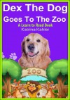 Dex The Dog Goes To The Zoo - Early Reader - A Learn to Read Book for Beginner Readers (Kindergarten and Preschool Easy to Read Level 1 Book) - Katrina Kahler