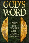 God's Word: Reading the Gospels with George Martin - George Martin