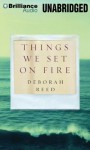 Things We Set on Fire - Deborah Reed, Tanya Eby