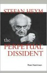 Stefan Heym: The Perpetual Dissident - Peter Hutchinson