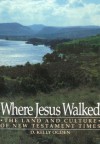 Where Jesus Walked: The Land and Culture of New Testament Times - D. Kelly Ogden