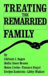 Treating the Remarried Family....... - Clifford J. Sager, Hollis Steer Brown, Helen Crohn, Tamara Engel, Evelyn Rodstein, Libby Walker