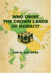 Who Owns the Crown Lands of Hawai'i? - Jon M. Van Dyke