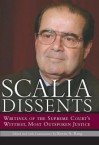 Scalia Dissents: Writings of the Supreme Court's Wittiest, Most Outspoken Justice - Antonin Scalia, Kevin A Ring