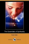 The Essentials of Spirituality (Dodo Press) - Felix Adler