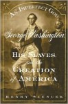 An Imperfect God: George Washington, His Slaves, and the Creation of America - Henry Wiencek