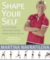 Shape Your Self: My 6-Step Diet and Fitness Plan to Achieve the Best Shape of Your Life - Martina Navratilova