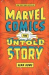 Marvel Comics: The Untold Story - Sean Howe