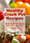 Healthy Crock Pot Recipes: Easy Delicious and Healthy Crock Pot Recipes Your Family Will Love (The Best Healthy Recipes) - Sarah Campbell