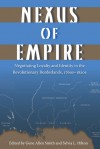 Nexus of Empire: Negotiating Loyalty and Identity in the Revolutionary Borderlands, 1760s�1820s - Gene Allen Smith, Sylvia L. Hilton