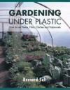 Gardening Under Plastic: How to Use Fleece, Films, Cloches and Polytunnels (Cloche Gardening): How to Use Fleece, Films, Cloches and Polytunnels - Bernard Salt