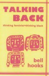 Talking Back: Thinking Feminist, Thinking Black - Bell Hooks