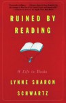 Ruined By Reading: A Life in Books - Lynne Sharon Schwartz