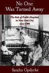 No One Was Turned Away: The Role of Public Hospitals in New York City Since 1900 - Sandra Opdycke
