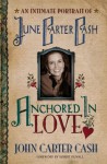 Anchored In Love: An Intimate Portrait of June Carter Cash - John Carter Cash