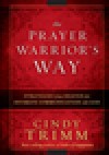 The Prayer Warrior's Way: Strategies from Heaven for Intimate Communication with God - Cindy Trimm