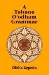 A Tohono O'odham Grammar - Ofelia Zepeda