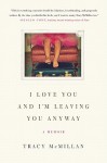 I Love You and I'm Leaving You Anyway: A Memoir - Tracy McMillan