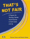 That's Not Fair: A Program for Teaching Catholic Social Doctrine to Sixth Grade and Up - Thomas Turner