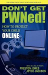 Don't Get PWNed!: How to Protect Your Child Online - Preston Jones, Joyce Jackson