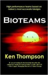 Bioteams: How to Create High Performance Teams and Virtual Groups Based on Nature's Most Successful Designs - Ken Thompson