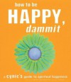 How to Be Happy, Dammit: A Cynic's Guide to Spiritual Happiness - Karen Salmansohn