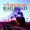 The American Railroad: Working for the Nation - Joe Welsh