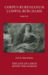 Corpus Rubenianum Ludwig Burchard: Part VII: The Life of Christ After the Passion - David Freedberg