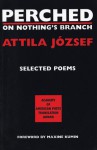 Perched on Nothing's Branch: Selected Poems of Attila Jozsef - Attila József, Peter Hargitai