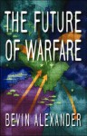 The Future of Warfare - Bevin Alexander