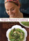 Super Natural Cooking: Five Delicious Ways to Incorporate Whole and Natural Foods into Your Cooking - Heidi Swanson