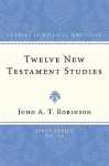 Twelve New Testament Studies - John A.T. Robinson