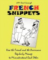 French Snippets: How the French and the Americans Regularly Manage to Misunderstand Each Other - Jill Grossvogel, David Grossvogel