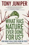 What Has Nature Ever Done for Us?: How Money Really Does Grow on Trees - Tony Juniper, HRH the Prince of Wales