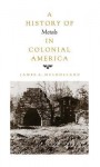 History of Metals in Colonial America - James Mulholland