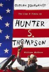 Outlaw Journalist: The Life Of Hunter S. Thompson - William McKeen