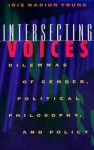 Intersecting Voices: Dilemmas of Gender, Political Philosophy, and Policy - Iris Marion Young